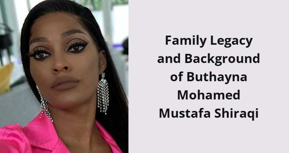 family legacy and background of buthayna mohamed mustafa shiraqi i