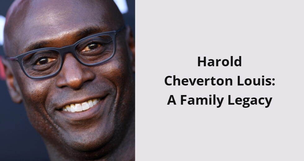 harold cheverton louis a family legacy i