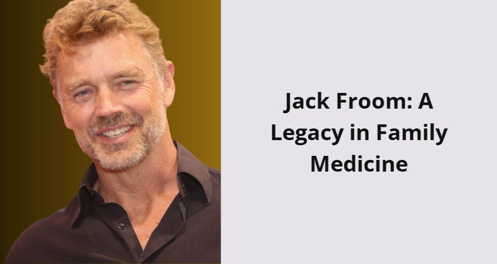 jack froom a legacy in family medicine i