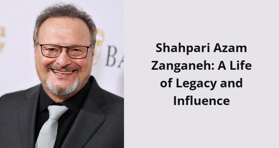 shahpari azam zanganeh a life of legacy and influence i