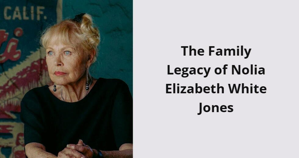 the family legacy of nolia elizabeth white jones i
